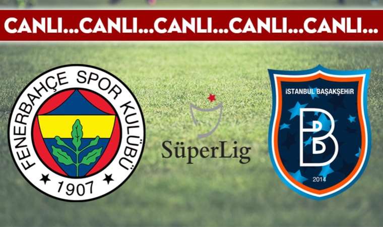 CANLI ANLATIM: Fenerbahçe – Başakşehir
