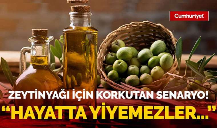 Zeytinyağı için korkutan senaryo! Hayatta yiyemezler…