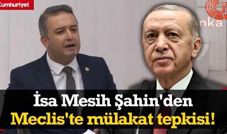 İsa Mesih Şahin'den Meclis'te mülakat tepkisi! 'AKP'li öğretmen istemiyoruz'