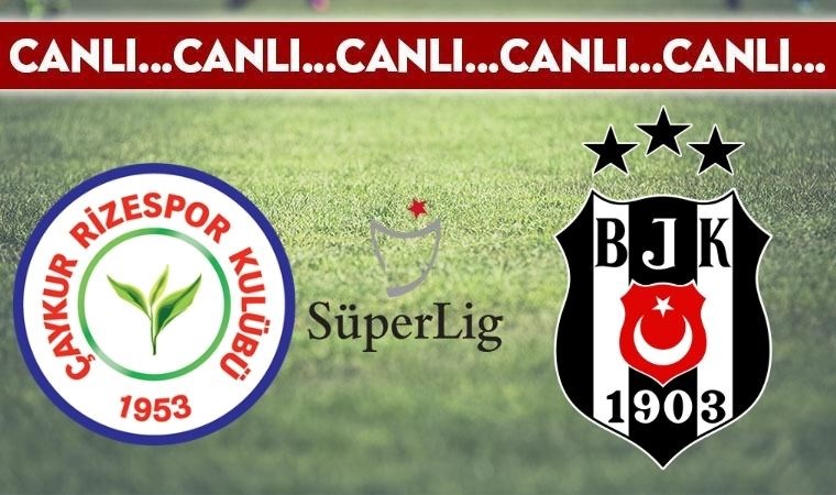CANLI ANLATIM: Çaykur Rizespor 0-0 Beşiktaş